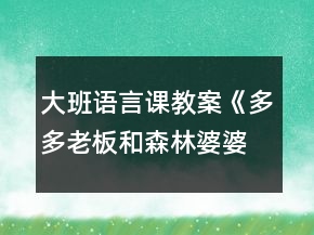 大班語言課教案《多多老板和森林婆婆》反思