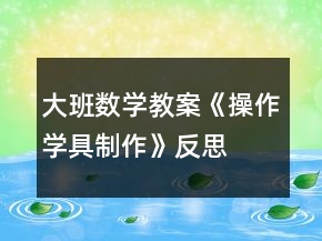 大班數(shù)學(xué)教案《操作學(xué)具制作》反思