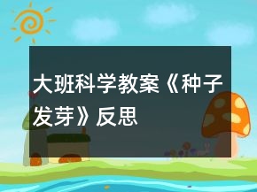 大班科學教案《種子發(fā)芽》反思