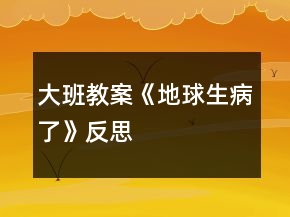 大班教案《地球生病了》反思