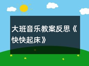 大班音樂(lè)教案反思《快快起床》