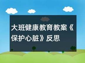 大班健康教育教案《保護心臟》反思