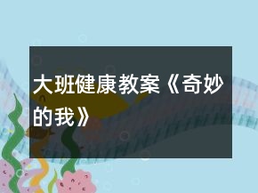 大班健康教案《奇妙的我》