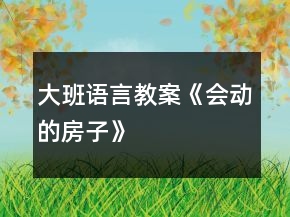 大班語言教案《會動的房子》