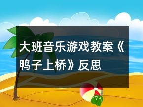 大班音樂游戲教案《鴨子上橋》反思