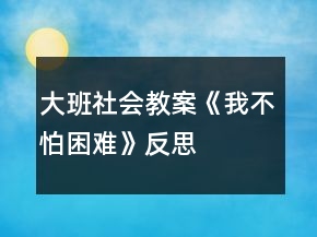 大班社會(huì)教案《我不怕困難》反思