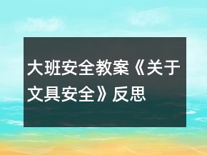 大班安全教案《關于文具安全》反思