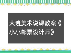 大班美術(shù)說課教案《小小郵票設(shè)計(jì)師》反思