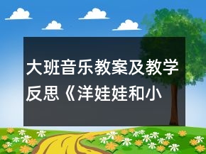 大班音樂教案及教學(xué)反思《洋娃娃和小熊跳舞》