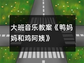 大班音樂(lè)教案《鴨媽媽和雞阿姨》
