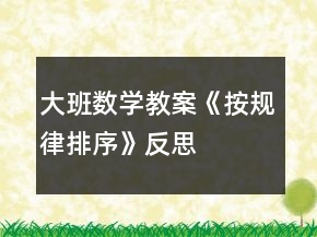 大班數(shù)學(xué)教案《按規(guī)律排序》反思