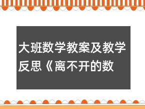 大班數(shù)學(xué)教案及教學(xué)反思《離不開的數(shù)朋友》