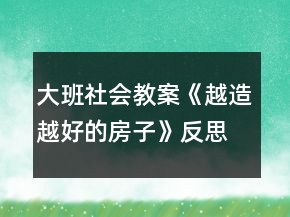 大班社會(huì)教案《越造越好的房子》反思
