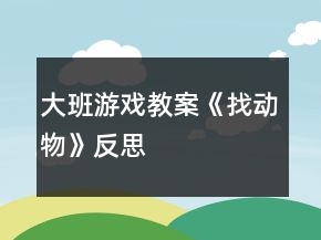 大班游戲教案《找動(dòng)物》反思