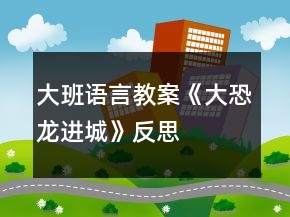 大班語言教案《大恐龍進(jìn)城》反思