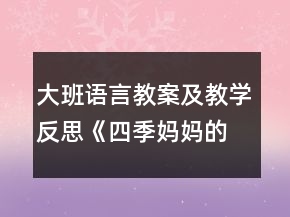 大班語言教案及教學(xué)反思《四季媽媽的四個娃娃》
