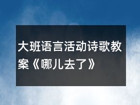 大班語言活動詩歌教案《哪兒去了》