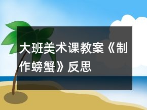 大班美術(shù)課教案《制作螃蟹》反思