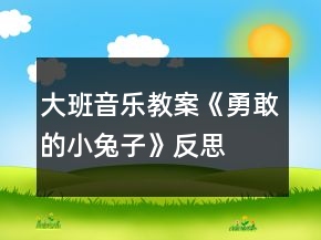 大班音樂教案《勇敢的小兔子》反思