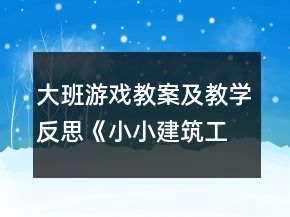 大班游戲教案及教學(xué)反思《小小建筑工人》