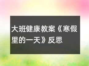 大班健康教案《寒假里的一天》反思