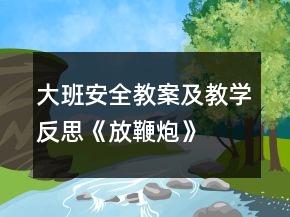 大班安全教案及教學(xué)反思《放鞭炮》