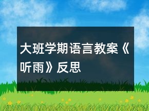 大班學(xué)期語言教案《聽雨》反思