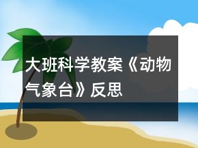 大班科學(xué)教案《動物氣象臺》反思