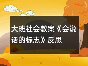 大班社會(huì)教案《會(huì)說(shuō)話的標(biāo)志》反思