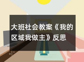 大班社會(huì)教案《我的區(qū)域我做主》反思