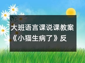 大班語言課說課教案《小貓生病了》反思