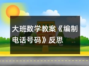 大班數(shù)學(xué)教案《編制電話號(hào)碼》反思