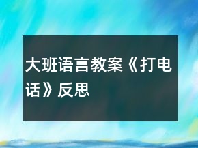 大班語言教案《打電話》反思
