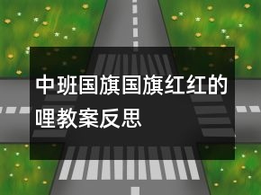 中班國(guó)旗國(guó)旗紅紅的哩教案反思