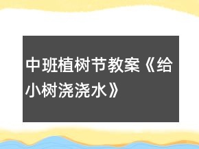 中班植樹節(jié)教案《給小樹澆澆水》