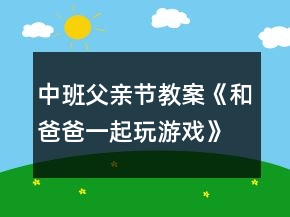 中班父親節(jié)教案《和爸爸一起玩游戲》反思