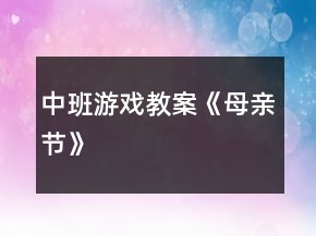中班游戲教案《母親節(jié)》