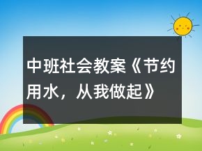 中班社會教案《節(jié)約用水，從我做起》