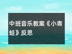 中班音樂教案《小青蛙》反思