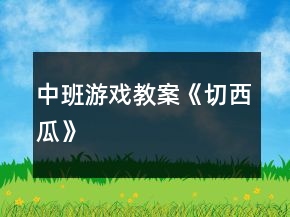中班游戲教案《切西瓜》