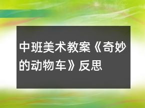 中班美術(shù)教案《奇妙的動物車》反思