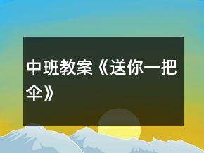 中班教案《送你一把傘》
