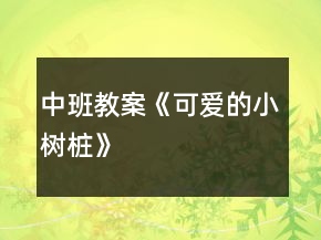 中班教案《可愛(ài)的小樹(shù)樁》