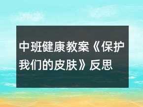 中班健康教案《保護(hù)我們的皮膚》反思