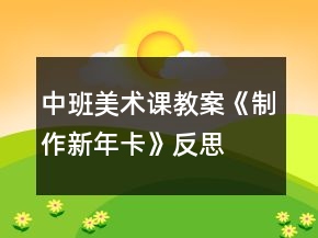 中班美術(shù)課教案《制作新年卡》反思