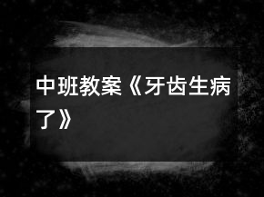 中班教案《牙齒生病了》