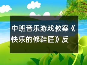 中班音樂游戲教案《快樂的修鞋匠》反思