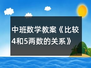 中班數(shù)學(xué)教案《比較4和5兩數(shù)的關(guān)系》反思