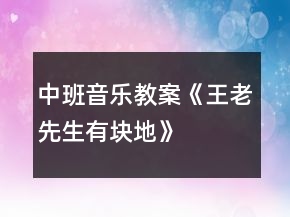 中班音樂教案《王老先生有塊地》
