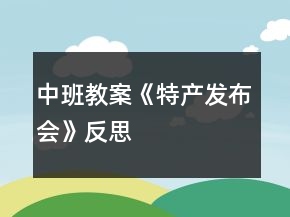 中班教案《特產(chǎn)發(fā)布會(huì)》反思